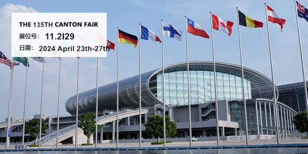 Canton Fair：Booth Number：11.2I29 Date：2024 April 23-27th